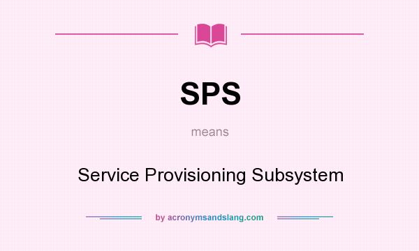 What does SPS mean? It stands for Service Provisioning Subsystem