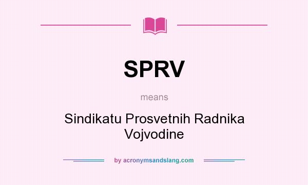 What does SPRV mean? It stands for Sindikatu Prosvetnih Radnika Vojvodine