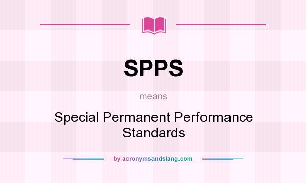 What does SPPS mean? It stands for Special Permanent Performance Standards