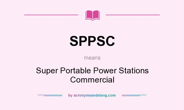 What does SPPSC mean? It stands for Super Portable Power Stations Commercial