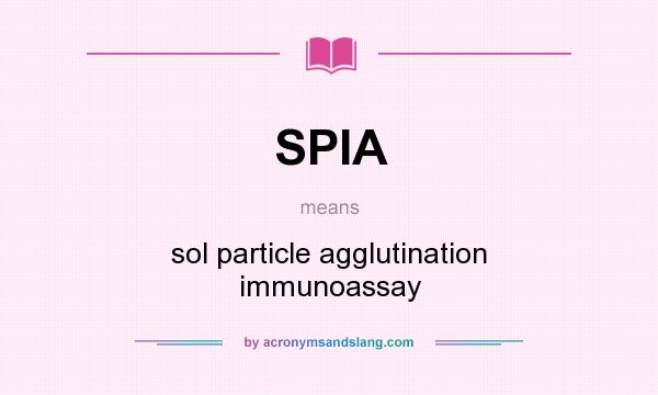 What does SPIA mean? It stands for sol particle agglutination immunoassay