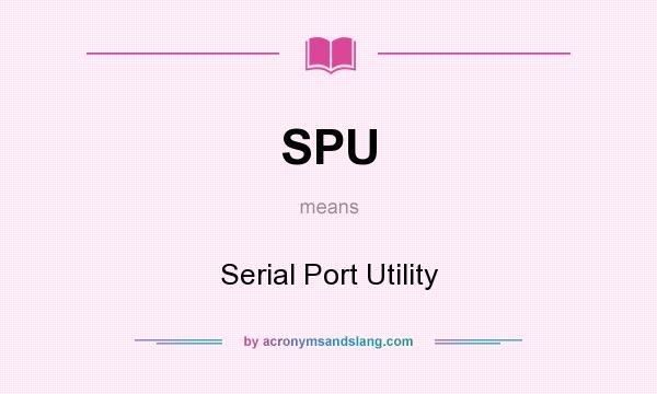 What does SPU mean? It stands for Serial Port Utility