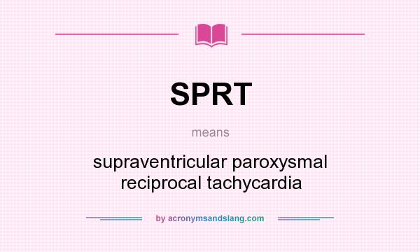 What does SPRT mean? It stands for supraventricular paroxysmal reciprocal tachycardia
