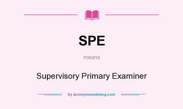 What does SPE mean? It stands for Supervisory Primary Examiner