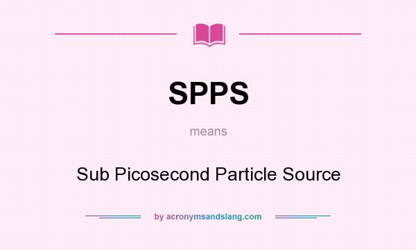 What does SPPS mean? It stands for Sub Picosecond Particle Source