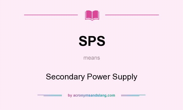 What does SPS mean? It stands for Secondary Power Supply
