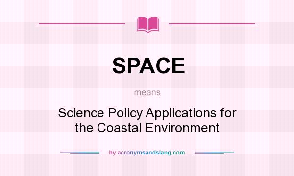 What does SPACE mean? It stands for Science Policy Applications for the Coastal Environment