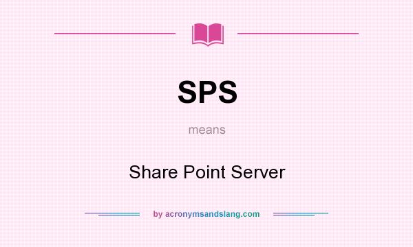 What does SPS mean? It stands for Share Point Server