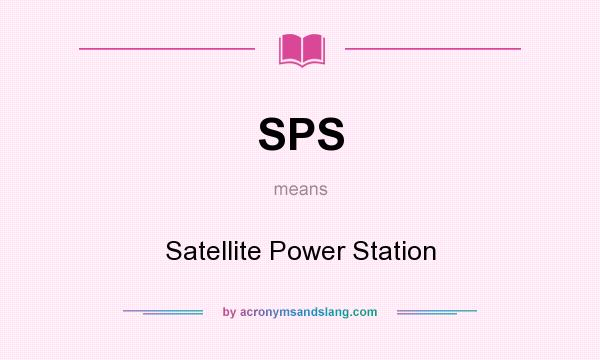 What does SPS mean? It stands for Satellite Power Station