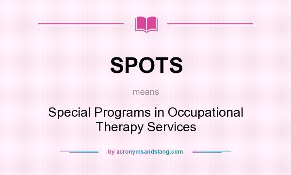 What does SPOTS mean? It stands for Special Programs in Occupational Therapy Services