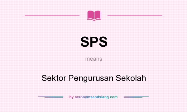 What does SPS mean? It stands for Sektor Pengurusan Sekolah