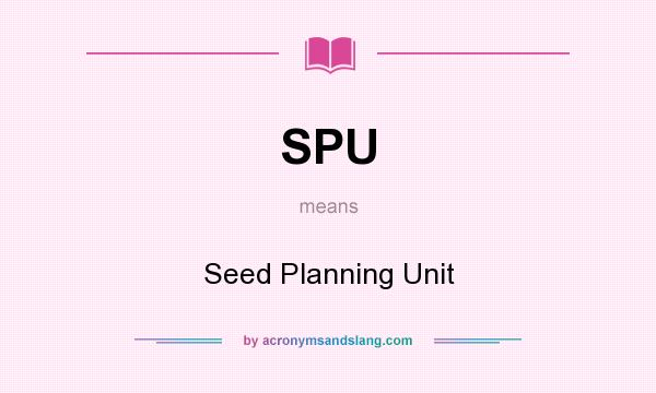 What does SPU mean? It stands for Seed Planning Unit