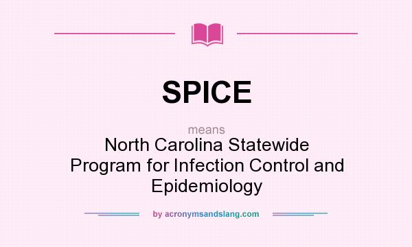 What does SPICE mean? It stands for North Carolina Statewide Program for Infection Control and Epidemiology