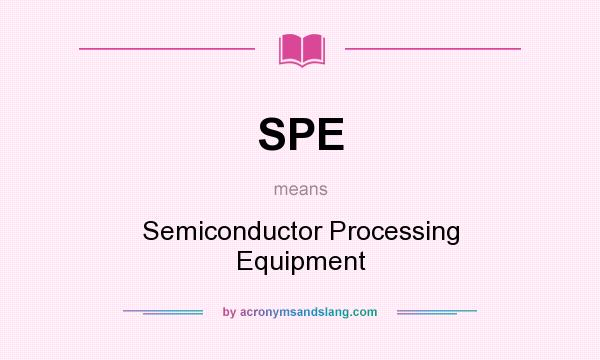 What does SPE mean? It stands for Semiconductor Processing Equipment