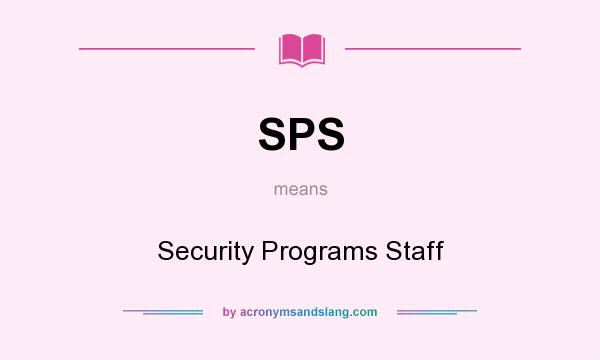 What does SPS mean? It stands for Security Programs Staff