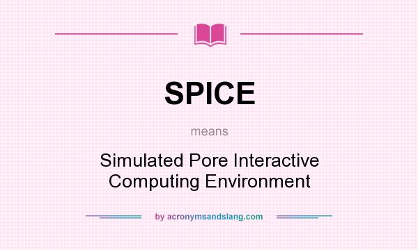 What does SPICE mean? It stands for Simulated Pore Interactive Computing Environment