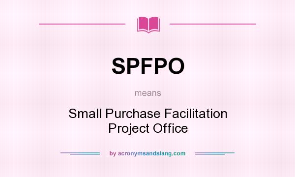 What does SPFPO mean? It stands for Small Purchase Facilitation Project Office