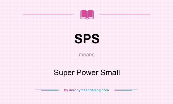 What does SPS mean? It stands for Super Power Small