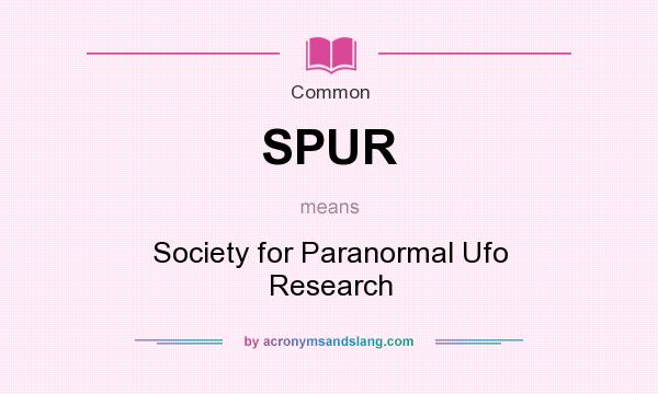 What does SPUR mean? It stands for Society for Paranormal Ufo Research