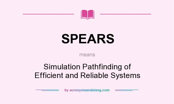 What does SPEARS mean? It stands for Simulation Pathfinding of Efficient and Reliable Systems
