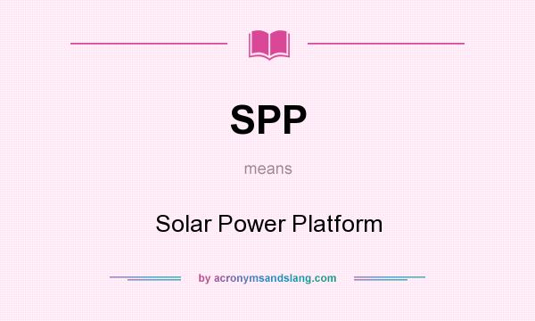 What does SPP mean? It stands for Solar Power Platform