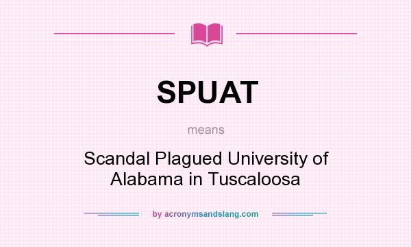 What does SPUAT mean? It stands for Scandal Plagued University of Alabama in Tuscaloosa
