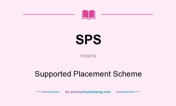 What does SPS mean? It stands for Supported Placement Scheme