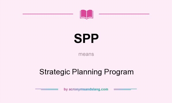 What does SPP mean? It stands for Strategic Planning Program