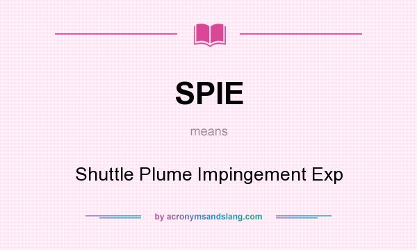 What does SPIE mean? It stands for Shuttle Plume Impingement Exp