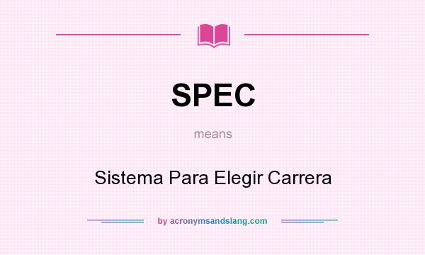 What does SPEC mean? It stands for Sistema Para Elegir Carrera