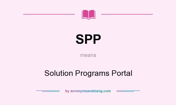 What does SPP mean? It stands for Solution Programs Portal