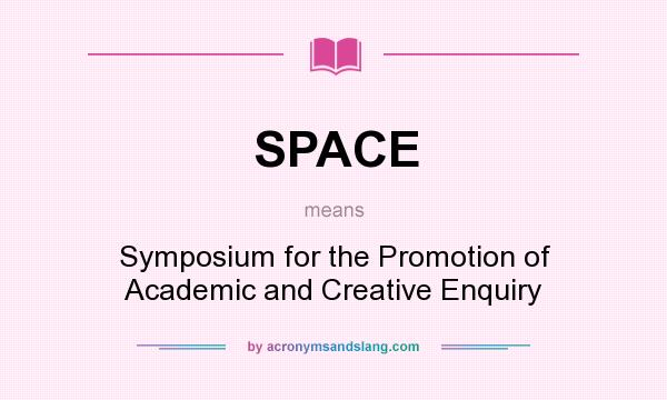 What does SPACE mean? It stands for Symposium for the Promotion of Academic and Creative Enquiry