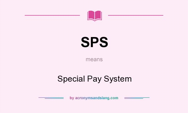 What does SPS mean? It stands for Special Pay System