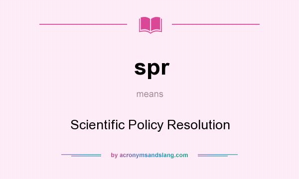 What does spr mean? It stands for Scientific Policy Resolution