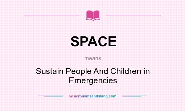 What does SPACE mean? It stands for Sustain People And Children in Emergencies