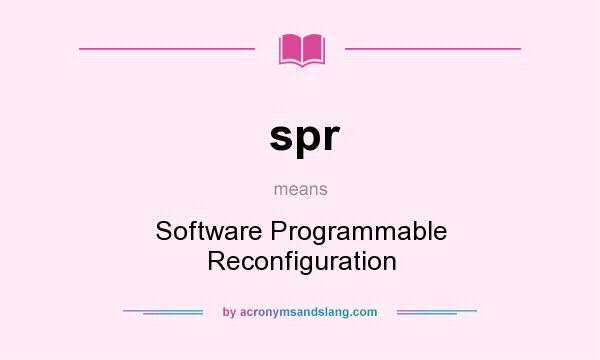 What does spr mean? It stands for Software Programmable Reconfiguration