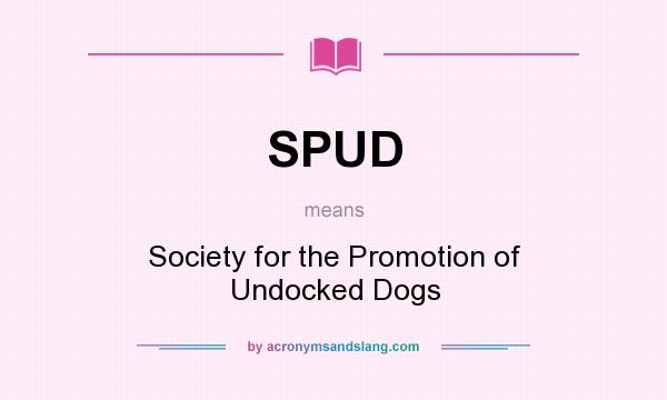 What does SPUD mean? It stands for Society for the Promotion of Undocked Dogs