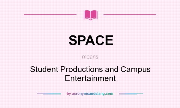 What does SPACE mean? It stands for Student Productions and Campus Entertainment