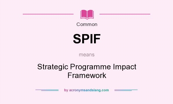 What does SPIF mean? It stands for Strategic Programme Impact Framework