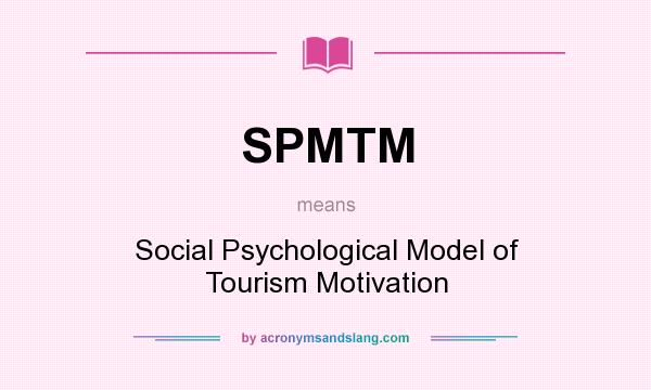 What does SPMTM mean? It stands for Social Psychological Model of Tourism Motivation