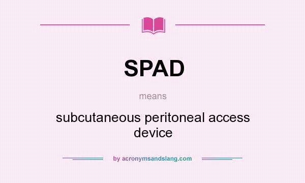 What does SPAD mean? It stands for subcutaneous peritoneal access device
