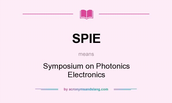 What does SPIE mean? It stands for Symposium on Photonics Electronics