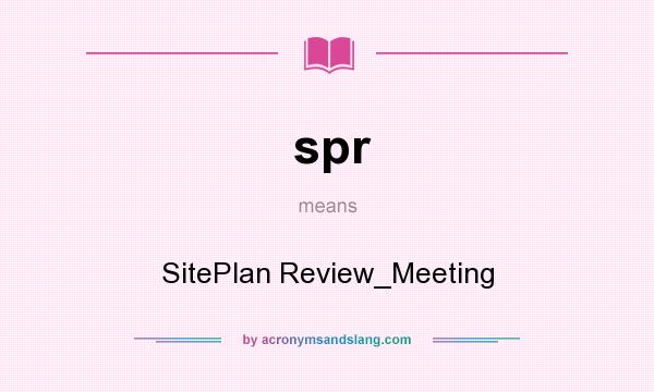 What does spr mean? It stands for SitePlan Review_Meeting
