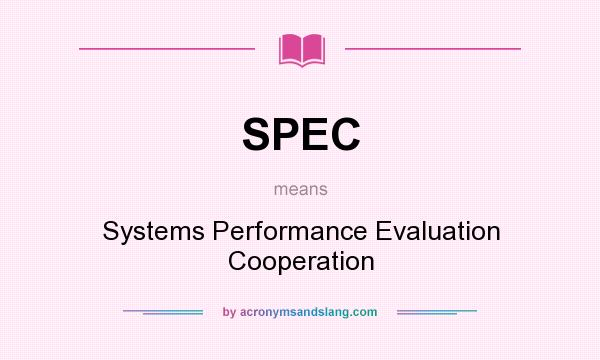 What does SPEC mean? It stands for Systems Performance Evaluation Cooperation