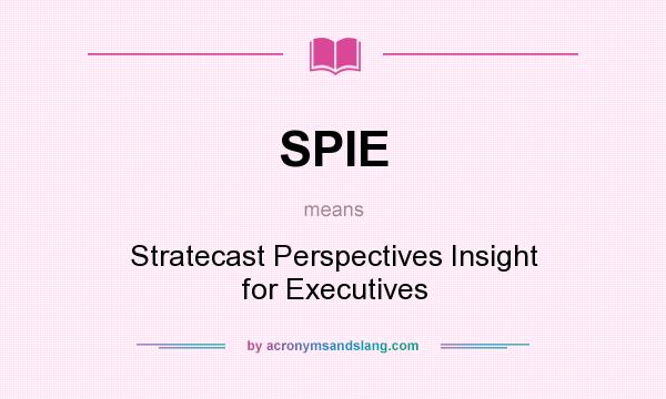 What does SPIE mean? It stands for Stratecast Perspectives Insight for Executives