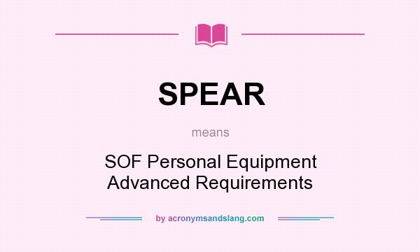 What does SPEAR mean? It stands for SOF Personal Equipment Advanced Requirements