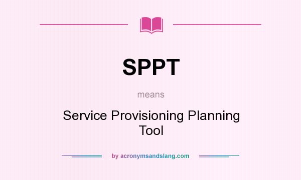 What does SPPT mean? It stands for Service Provisioning Planning Tool