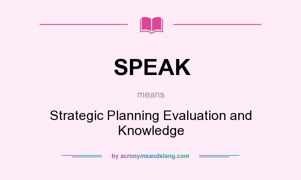 What does SPEAK mean? It stands for Strategic Planning Evaluation and Knowledge