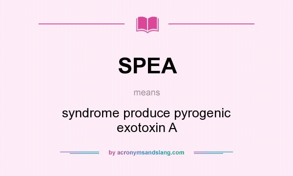 What does SPEA mean? It stands for syndrome produce pyrogenic exotoxin A