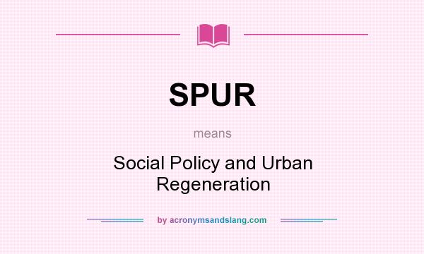 What does SPUR mean? It stands for Social Policy and Urban Regeneration